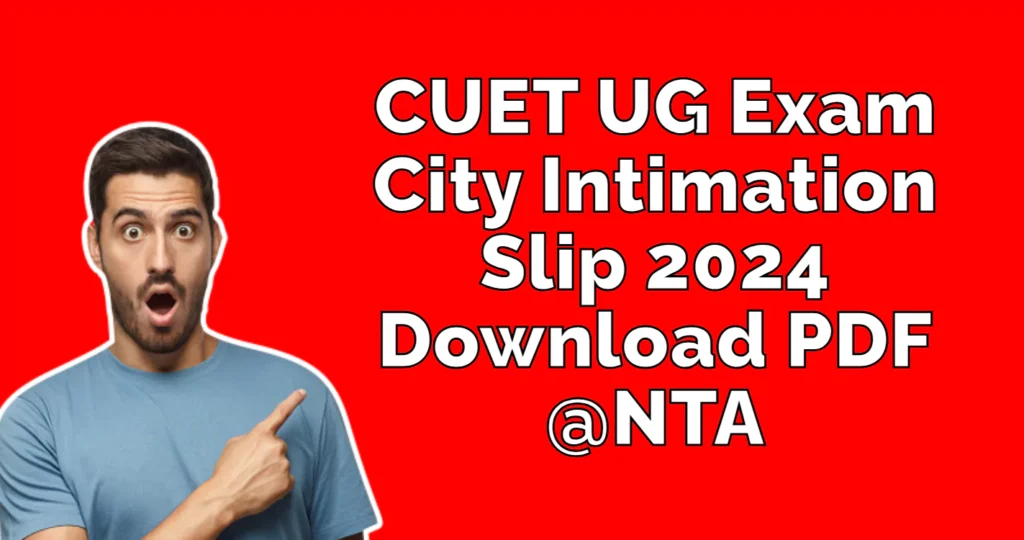 CUET UG Exam City Intimation Slip 2024 @NTA